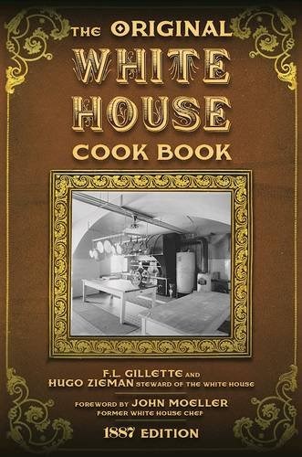 The Original White House Cook Book: Cooking, Etiquette, Menus and More from the Executive Estate - 1887 Edition