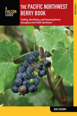 The Pacific Northwest Berry Book, 2nd: Finding, Identifying, and Preparing Berries Throughout the Pacific Northwest