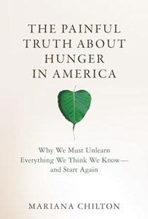 The Painful Truth about Hunger in America: Why We Must Unlearn Everything We Think We Know--and Start Again (Food, Health, and the Environment)