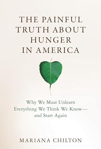 The Painful Truth about Hunger in America: Why We Must Unlearn Everything We Think We Know--and Start Again (Food, Health, and the Environment)