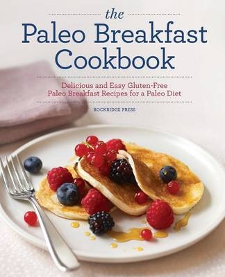 The Paleo Breakfast Cookbook: Delicious and Easy Gluten-Free Paleo Breakfast Recipes for a Paleo Diet