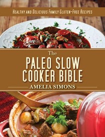 The Paleo Slow Cooker Bible: Healthy and Delicious Family Gluten-Free Recipes