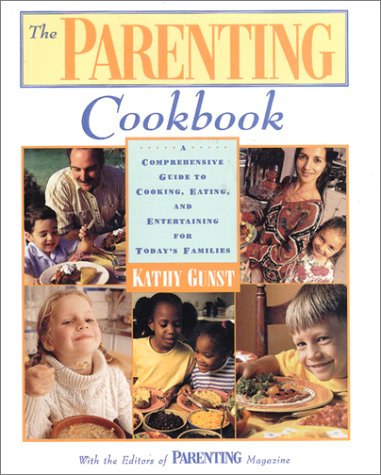 The Parenting Cookbook: A Comprehensive Guide to Cooking, Eating, and Entertaining for Today's Families