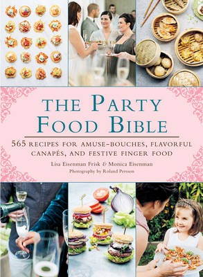 The Party Food Bible: 565 Recipes for Amuse-Bouche, Flavorful Canapes, and Festive Finger Food