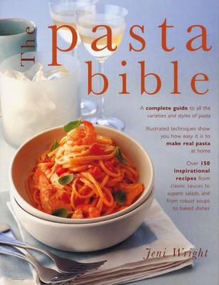 The Pasta Bible: How to Make and Cook Pasta, with 150 Inspirational Recipes Shown in 800 Step-by-step Photographs
