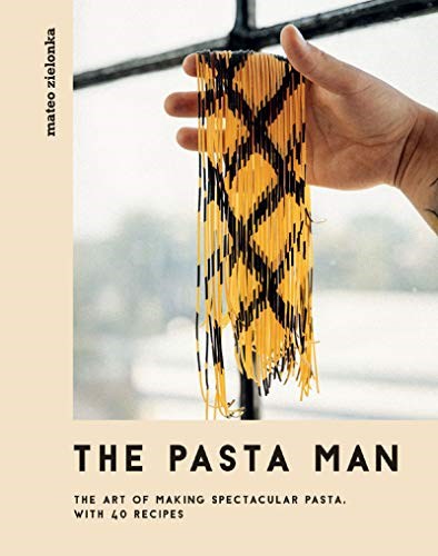 The Pasta Man: The Art of Making Spectacular Pasta with 40 Recipes