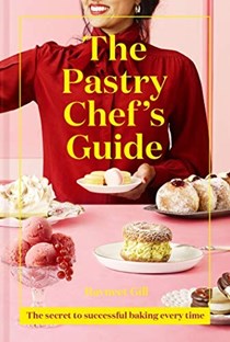 The Pastry Chef's Guide: The ultimate baking cookbook with simple recipes from bestselling Junior Great British Bake Off judge: The secret to successful baking every time