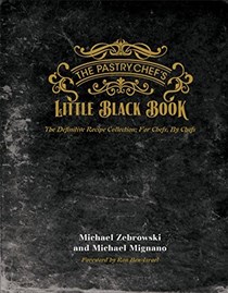 The Pastry Chef's Little Black Book: The Definitive Recipe Collection; for Chefs, by Chefs