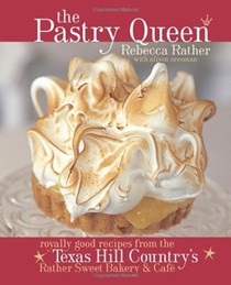 The Pastry Queen: Royally Good Recipes From the Texas Hill Country's Rather Sweet Bakery & Cafe
