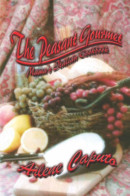 The Peasant Gourmet: Mama's Italian Cookbook
