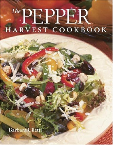 The Pepper Harvest Cookbook: A Complete Guide to Harvesting, Storing and Preparing Peppers