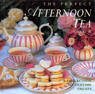 The Perfect Afternoon Tea Book: A Collection of Teatime Treats