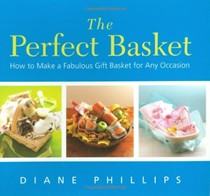 The Perfect Basket: How To Make A Fabulous Gift Basket For Any Occasion