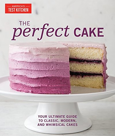 The Perfect Cake: Your Ultimate Guide to Foolproof Classic, Unique, and Modern Cakes for Any Occasion