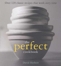 The Perfect Cookbook: Over 120 Classic Recipes That Work  Every Time