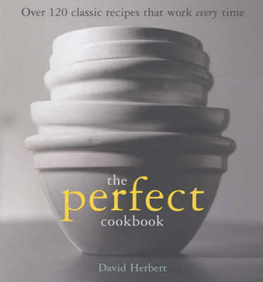 The Perfect Cookbook: Over 120 Classic Recipes That Work  Every Time