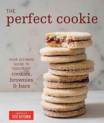 The Perfect Cookie: Your Ultimate Guide to Foolproof Cookies, Brownies, and Bars