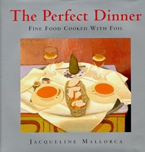 The Perfect Dinner: Fine Food Cooked with Foil