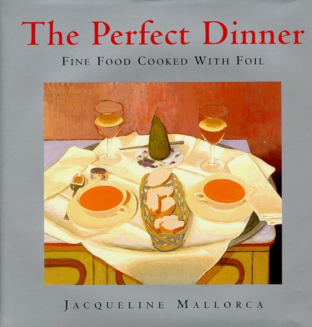 The Perfect Dinner: Fine Food Cooked with Foil