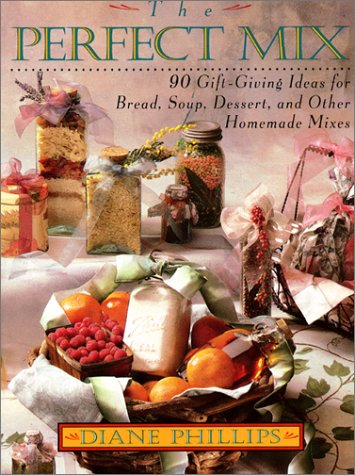 The Perfect Mix: 90 Gift-Giving ideas for Bread, Soup, Dessert, and Other Homemade Mixes
