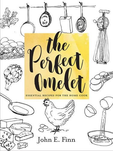 The Perfect Omelet: Essential Recipes for the Home Cook