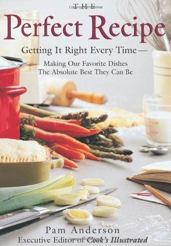 The Perfect Recipe: The Tried-And-True, Kitchen-Tested, Best Way to Cook America's Favorite Foods