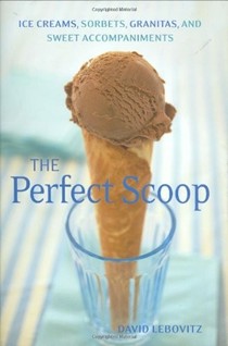 The Perfect Scoop: Ice Creams, Sorbets, Granitas and Sweet Accompaniments