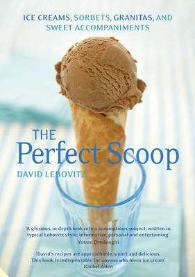 The Perfect Scoop: Ice Creams, Sorbets, Granitas and Sweet Accompaniments