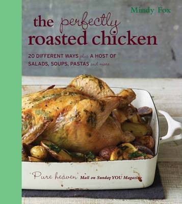 The Perfectly Roasted Chicken: 20 Different Ways Plus a Host of Salads, Soups, Pastas and More