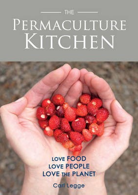 The Permaculture Kitchen: Cooking with seasonal, foraged, home-grown, local & free range produce