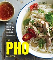 The Pho Cookbook: Easy to Adventurous Recipes for Vietnam's Favorite Soup and Noodles