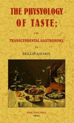 The Physyology of Taste: Or Transcendental Gastronomy