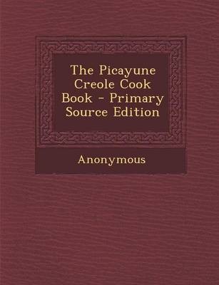 The Picayune Creole Cook Book - Primary Source Edition