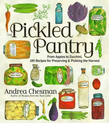 The Pickled Pantry From Apples To Zucchini 185 Recipes For