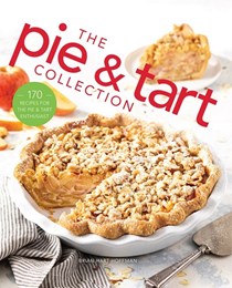 The Pie & Tart Collection: 170 Recipes for the Pie & Tart Enthusiast
