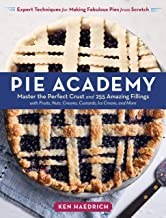 The Pie Academy: Master the Perfect Crust and 255 Amazing Fillings, with Fruits, Nuts, Creams, Custards, Ice Cream, and More; Expert Techniques for Making Fabulous Pies from Scratch