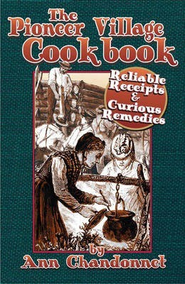 The Pioneer Village Cookbook: Reliable Receipts & Curious Remedies