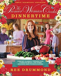 The Pioneer Woman Cooks - Dinnertime: Comfort Classics, Freezer Food, 16-Minute Meals, and Other Delicious Ways to Solve Supper!