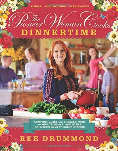 The Pioneer Woman Cooks - Dinnertime: Comfort Classics, Freezer Food, 16-minute Meals, and Other Delicious Ways to Solve Supper