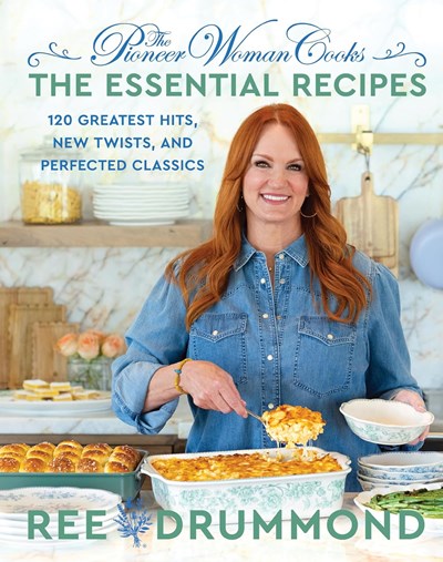 The Pioneer Woman Cooks - The Essential Recipes: 120 Greatest Hits, New Twists, and Perfected Classics