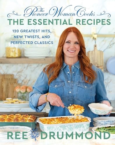 The Pioneer Woman Cooks - The Essential Recipes: 120 Greatest Hits, New Twists, and Perfected Classics