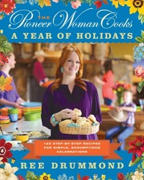 The Pioneer Woman Cooks: A Year of Holidays: 140 Step-by-Step Recipes for Simple, Scrumptious Celebrations