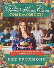The Pioneer Woman Cooks: Come and Get It!: Simple, Scrumptious Recipes for Crazy Busy Lives