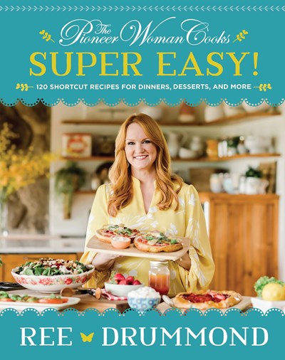 The Pioneer Woman Cooks Super Easy!: 120 Shortcut Recipes for Dinners, Desserts, and More
