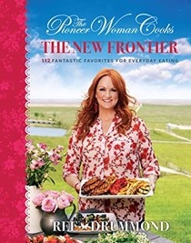 The Pioneer Woman Cooks—The New Frontier: 112 Fantastic Favorites for Everyday Eating