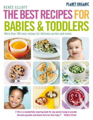 The Planet Organic Best Recipes for Babies and Toddlers: More Than 100 Easy Recipes for Delicious Purees and Meals