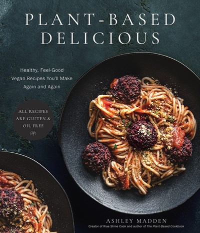 The Plant-Based Delicious: Healthy, Feel-Good Vegan Recipes You'll Make Again and Again―All Recipes are Gluten and Oil Free!