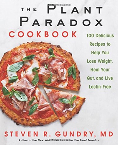 The Plant Paradox Cookbook: 100 Delicious Recipes to Help You Lose Weight, Heal Your Gut, and Live Lectin-Free