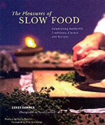 The Pleasures of Slow Food: Celebrating Authentic Traditions, Flavors, And Recipes