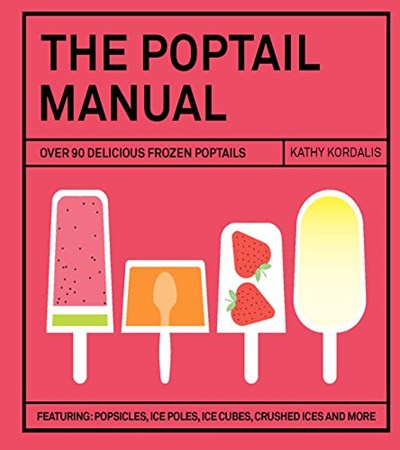 The Poptail Manual: Over 90 Delicious Frozen Poptails